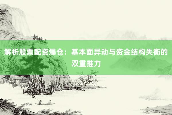 解析股票配资爆仓：基本面异动与资金结构失衡的双重推力